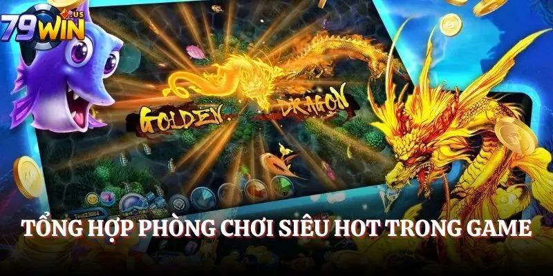 Tổng hợp phòng chơi siêu hot trong game