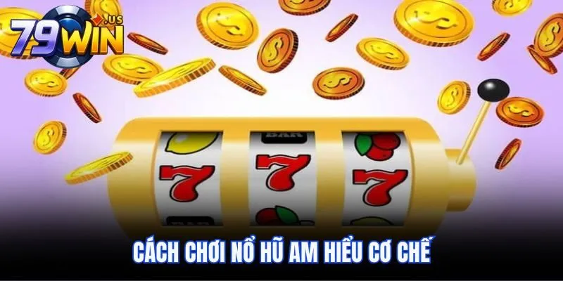 Cách chơi nổ hũ am hiểu cơ chế