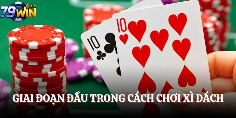 Cách Chơi Xì Dách – Quy Tắc Cơ Bản Và Mẹo Thắng Nhanh 3 Giai đoạn đầu trong cách chơi Xì Dách