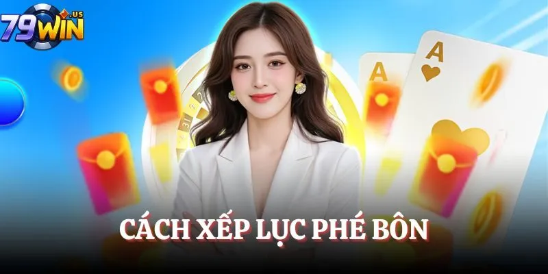 Cách Xếp Lục Phé Bôn - Mẹo Chơi Mậu Binh Giúp Chiến Thắng 8 cach xep luc phe bon avt