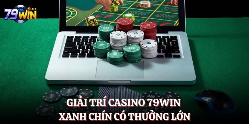 Casino 79WIN - Chinh Phục Top Game Xanh Chính Nổi Bật 2025 1 Giải trí casino 79WIN xanh chín có thưởng lớn