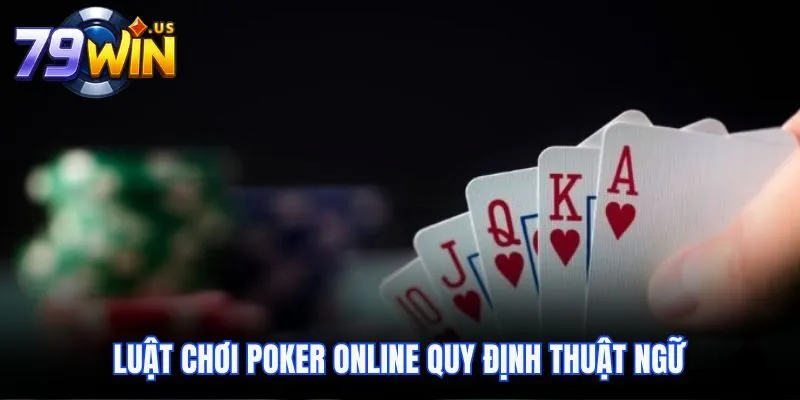 Luật Chơi Poker Online Tại 79Win Và Tỷ Lệ Thắng Cao 3 Luật chơi Poker online quy định thuật ngữ