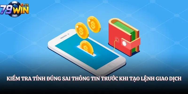Rút Tiền 79Win - Hướng Dẫn Chi Tiết, Nhanh Chóng Và An Toàn 4 Kiểm tra tính đúng sai thông tin trước khi tạo lệnh giao dịch
