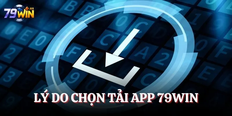 Tải App 79WIN - Giải Trí Cực Hấp Dẫn Và Cực An Toàn 1 Lý do chọn tải app 79WIN