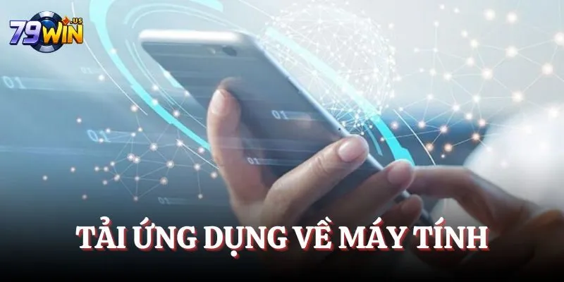 Tải App 79WIN - Giải Trí Cực Hấp Dẫn Và Cực An Toàn 3 Tải ứng dụng về máy tính