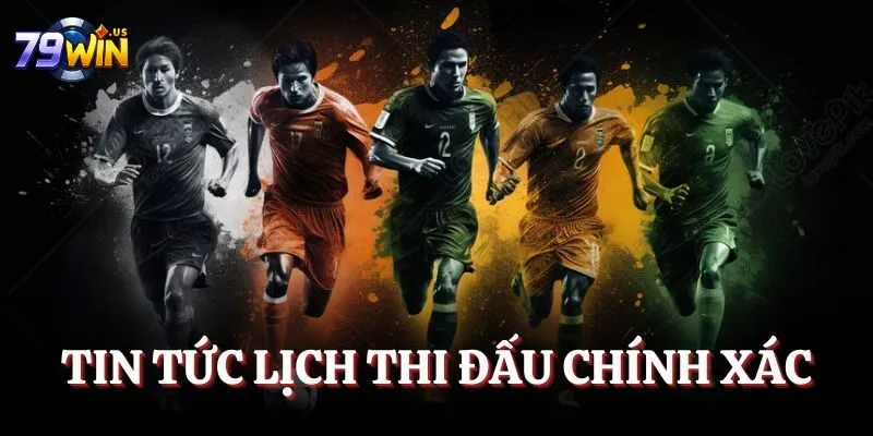 Tin tức lịch thi đấu chính xác